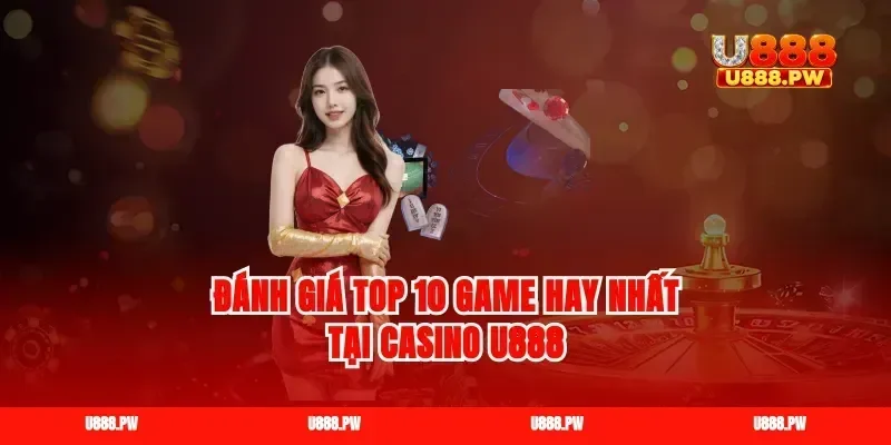 Đánh giá top 10 game hay nhất tại Casino U888
