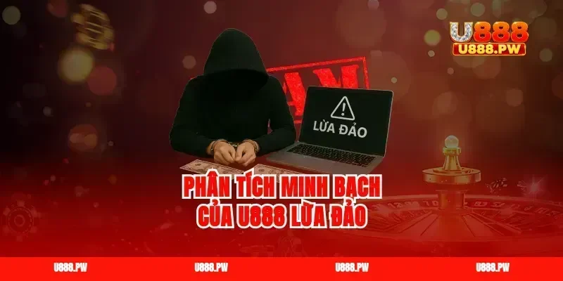 Phân tích minh bạch của U888 lừa đảo