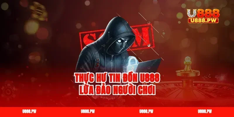 Thực hư tin đồn U888 lừa đảo người chơi